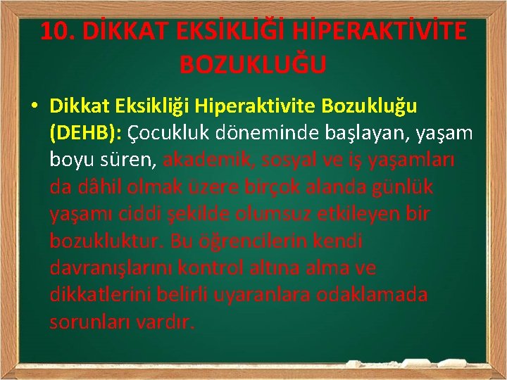 10. DİKKAT EKSİKLİĞİ HİPERAKTİVİTE BOZUKLUĞU • Dikkat Eksikliği Hiperaktivite Bozukluğu (DEHB): Çocukluk döneminde başlayan,