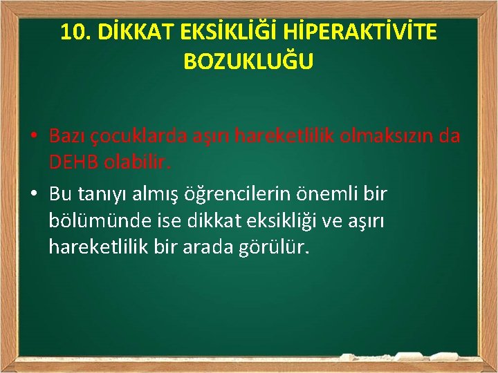 10. DİKKAT EKSİKLİĞİ HİPERAKTİVİTE BOZUKLUĞU • Bazı çocuklarda aşırı hareketlilik olmaksızın da DEHB olabilir.