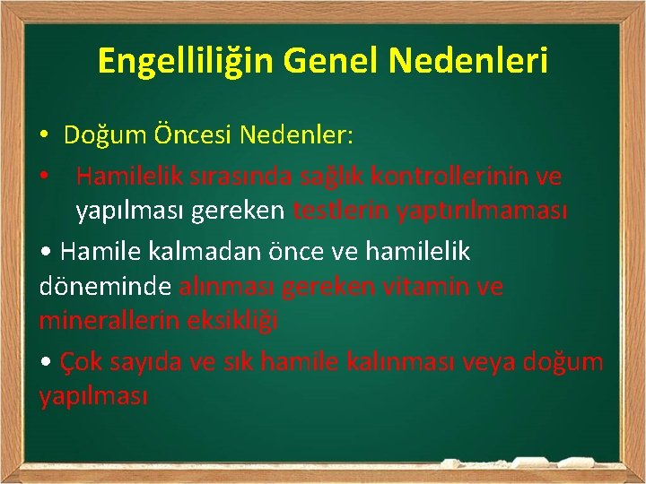 Engelliliğin Genel Nedenleri • Doğum Öncesi Nedenler: • Hamilelik sırasında sağlık kontrollerinin ve yapılması