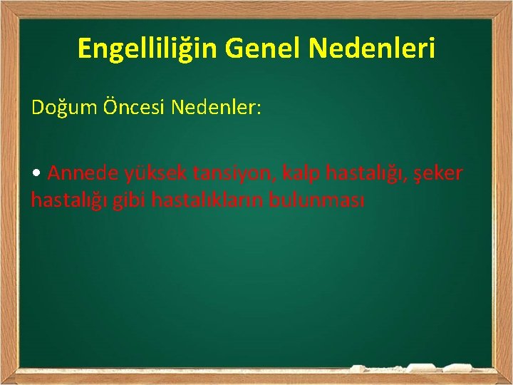 Engelliliğin Genel Nedenleri Doğum Öncesi Nedenler: • Annede yüksek tansiyon, kalp hastalığı, şeker hastalığı