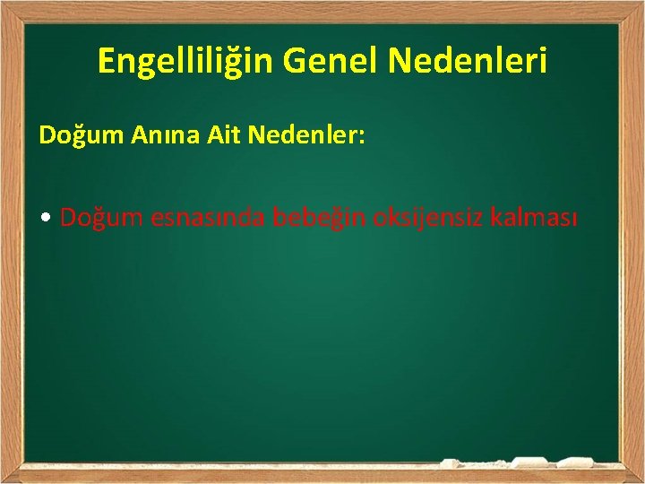 Engelliliğin Genel Nedenleri Doğum Anına Ait Nedenler: • Doğum esnasında bebeğin oksijensiz kalması 