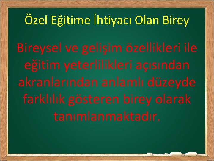 Özel Eğitime İhtiyacı Olan Bireysel ve gelişim özellikleri ile eğitim yeterlilikleri açısından akranlarından anlamlı