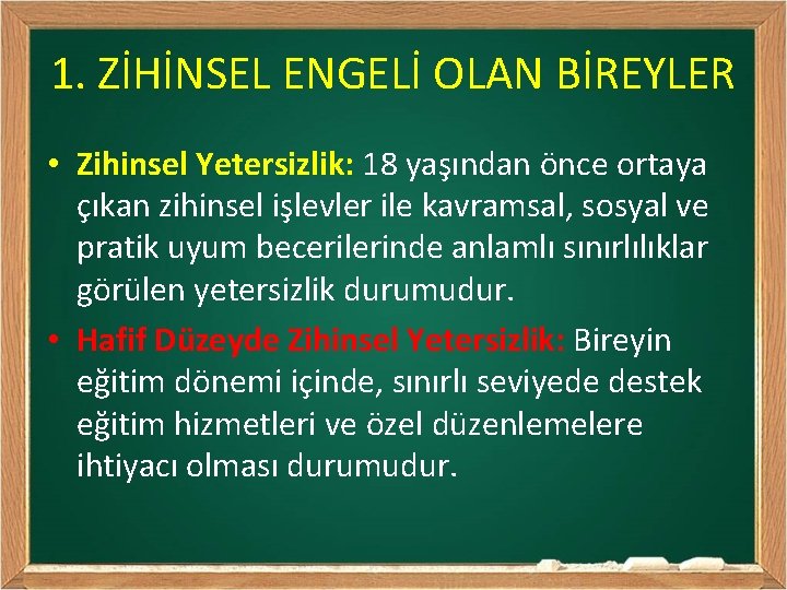 1. ZİHİNSEL ENGELİ OLAN BİREYLER • Zihinsel Yetersizlik: 18 yaşından önce ortaya çıkan zihinsel