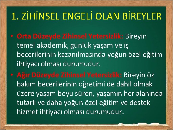 1. ZİHİNSEL ENGELİ OLAN BİREYLER • Orta Düzeyde Zihinsel Yetersizlik: Bireyin temel akademik, günlük