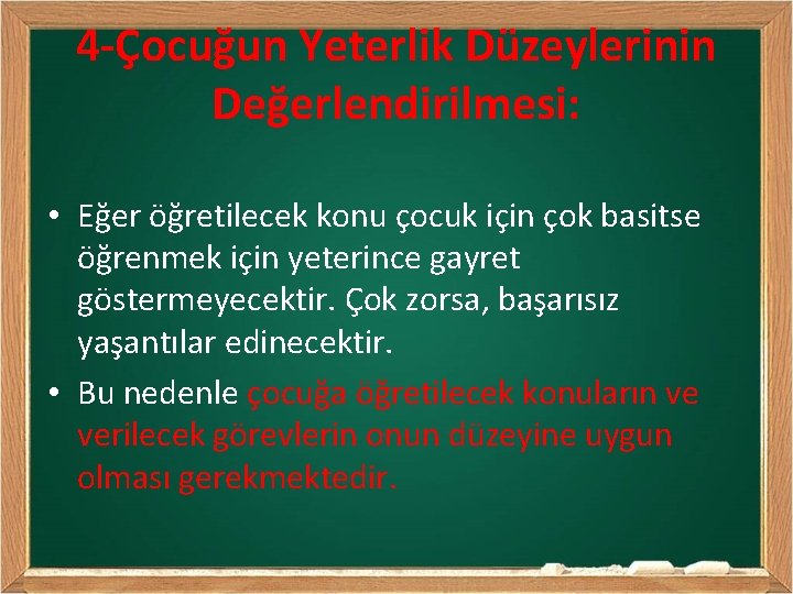 4 -Çocuğun Yeterlik Düzeylerinin Değerlendirilmesi: • Eğer öğretilecek konu çocuk için çok basitse öğrenmek