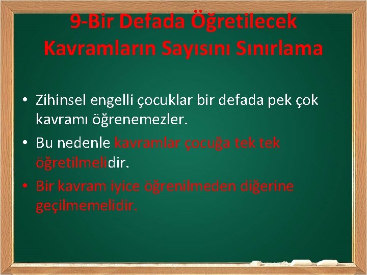 9 -Bir Defada Öğretilecek Kavramların Sayısını Sınırlama • Zihinsel engelli çocuklar bir defada pek