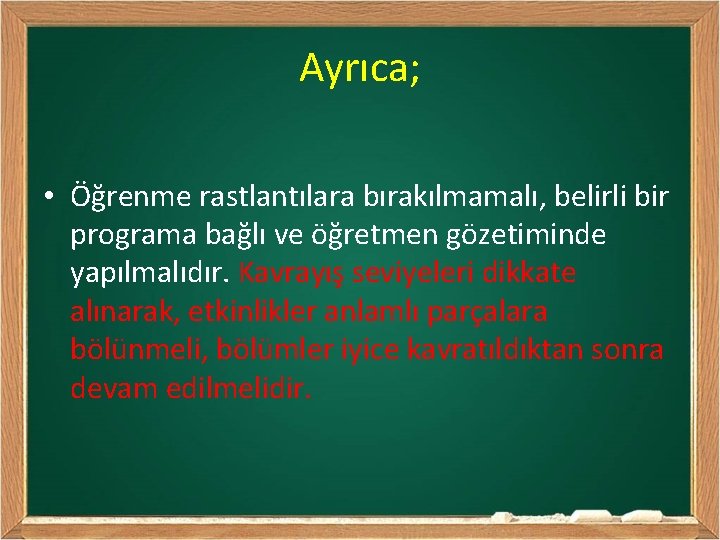 Ayrıca; • Öğrenme rastlantılara bırakılmamalı, belirli bir programa bağlı ve öğretmen gözetiminde yapılmalıdır. Kavrayış