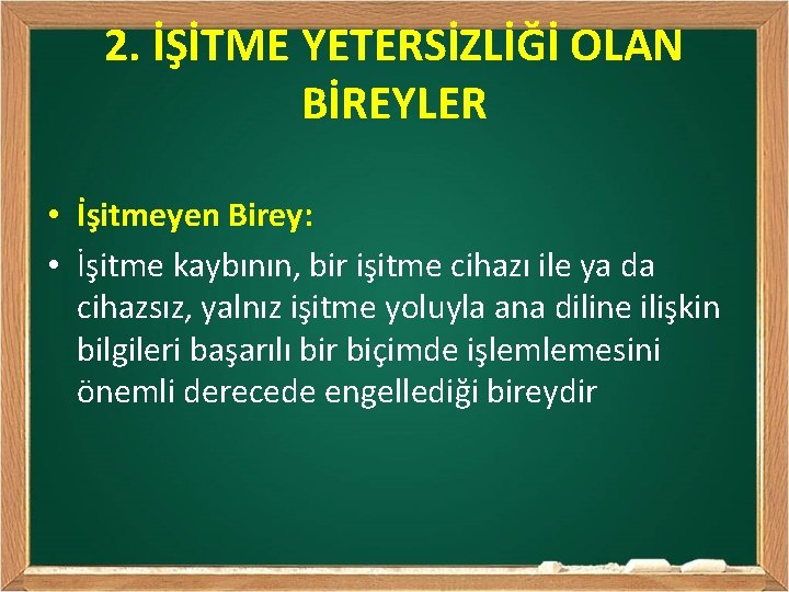 2. İŞİTME YETERSİZLİĞİ OLAN BİREYLER • İşitmeyen Birey: • İşitme kaybının, bir işitme cihazı