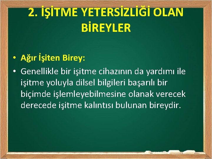 2. İŞİTME YETERSİZLİĞİ OLAN BİREYLER • Ağır İşiten Birey: • Genellikle bir işitme cihazının