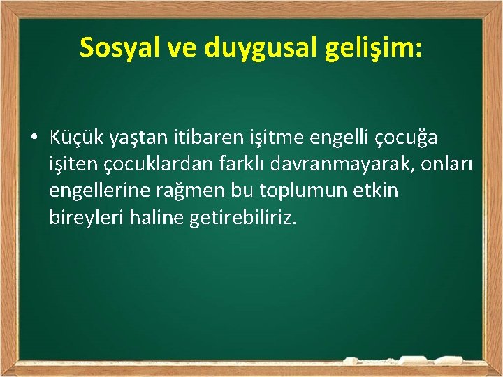 Sosyal ve duygusal gelişim: • Küçük yaştan itibaren işitme engelli çocuğa işiten çocuklardan farklı