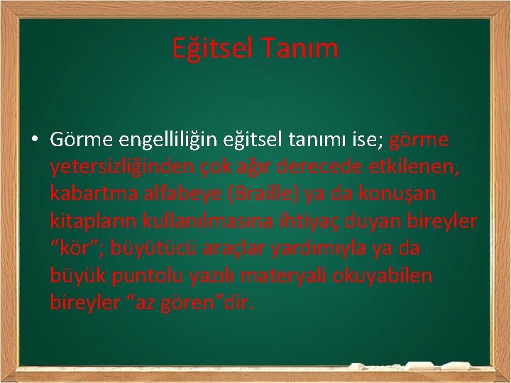 Eğitsel Tanım • Görme engelliliğin eğitsel tanımı ise; görme yetersizliğinden çok ağır derecede etkilenen,