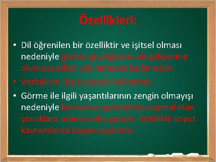 Özellikleri: • Dil öğrenilen bir özelliktir ve işitsel olması nedeniyle görme güçlüğünün dil gelişimine