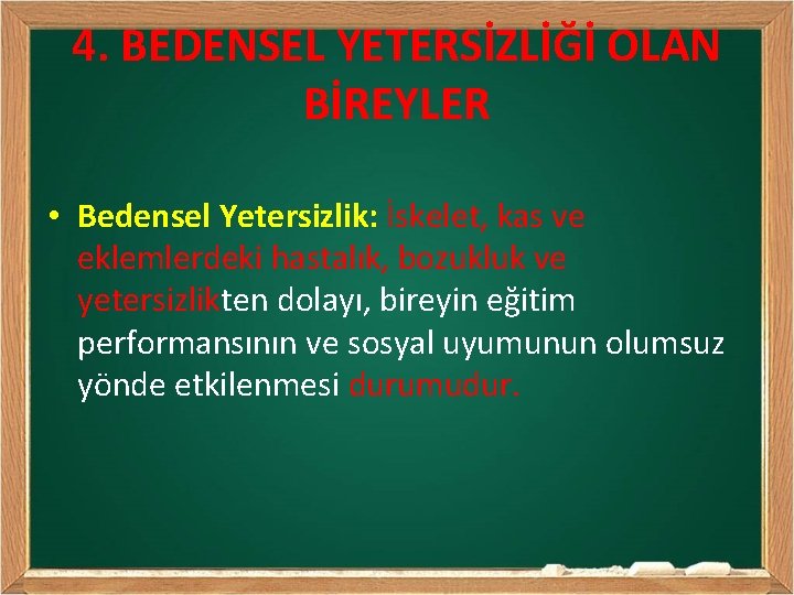 4. BEDENSEL YETERSİZLİĞİ OLAN BİREYLER • Bedensel Yetersizlik: İskelet, kas ve eklemlerdeki hastalık, bozukluk