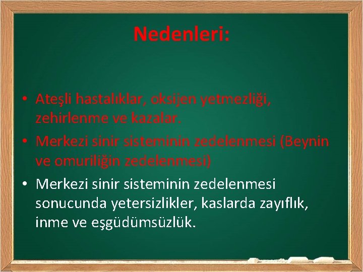 Nedenleri: • Ateşli hastalıklar, oksijen yetmezliği, zehirlenme ve kazalar. • Merkezi sinir sisteminin zedelenmesi
