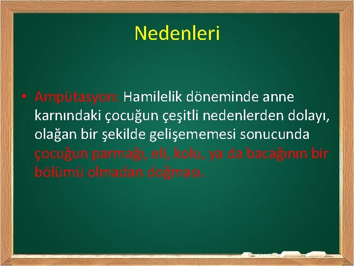 Nedenleri • Ampütasyon: Hamilelik döneminde anne karnındaki çocuğun çeşitli nedenlerden dolayı, olağan bir şekilde