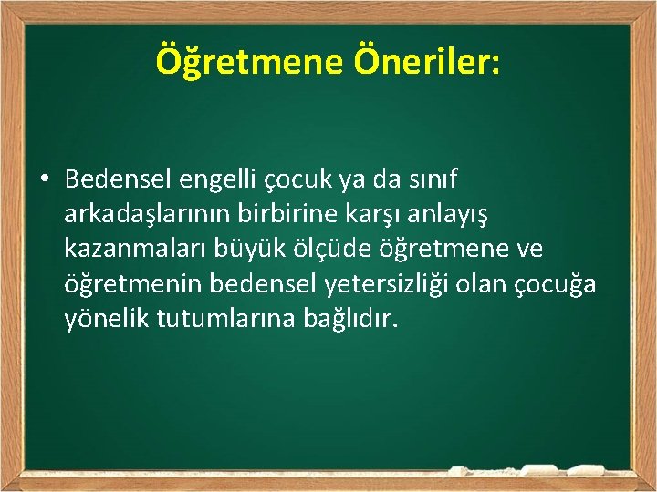 Öğretmene Öneriler: • Bedensel engelli çocuk ya da sınıf arkadaşlarının birbirine karşı anlayış kazanmaları