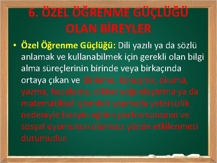 6. ÖZEL ÖĞRENME GÜÇLÜĞÜ OLAN BİREYLER • Özel Öğrenme Güçlüğü: Dili yazılı ya da