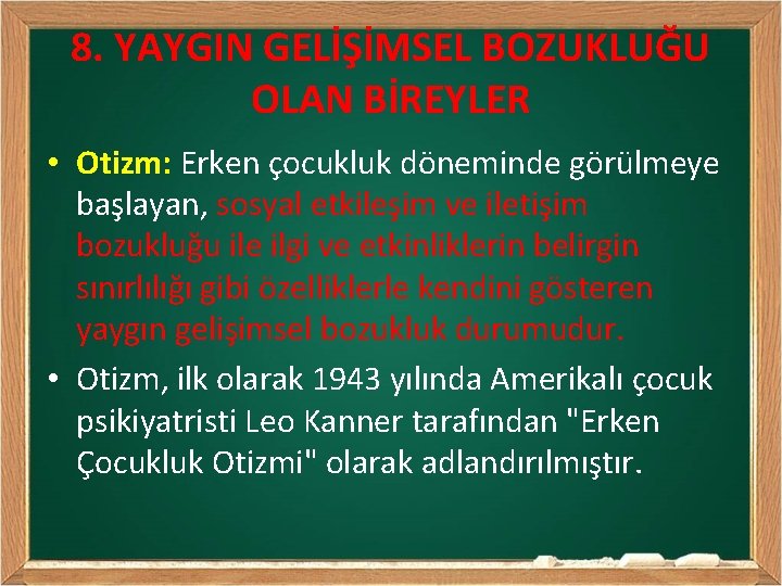 8. YAYGIN GELİŞİMSEL BOZUKLUĞU OLAN BİREYLER • Otizm: Erken çocukluk döneminde görülmeye başlayan, sosyal