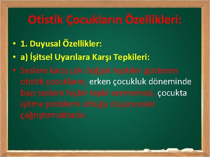 Otistik Çocukların Özellikleri: • 1. Duyusal Özellikler: • a) İşitsel Uyarılara Karşı Tepkileri: •