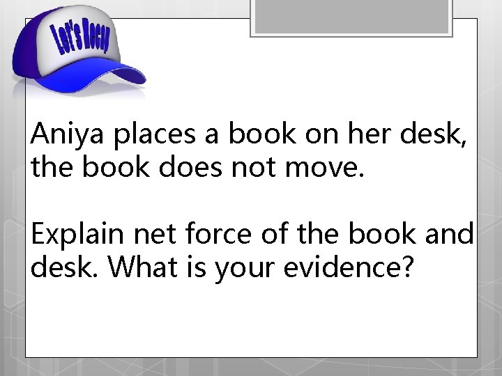 Aniya places a book on her desk, the book does not move. Explain net