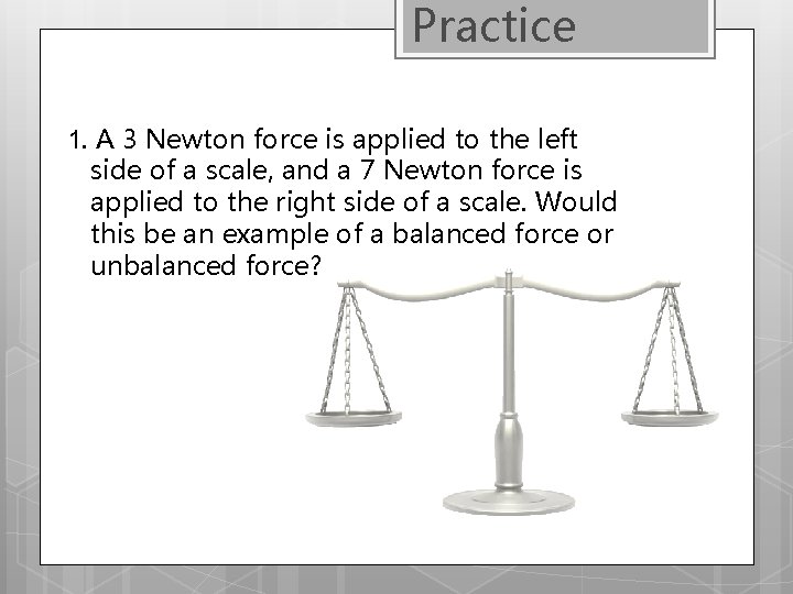 Practice 1. A 3 Newton force is applied to the left side of a