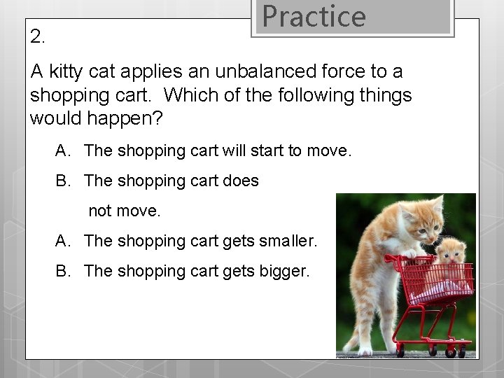 Practice 2. A kitty cat applies an unbalanced force to a shopping cart. Which