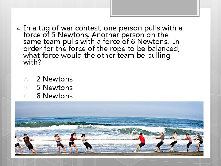 4. In a tug of war contest, one person pulls with a force of