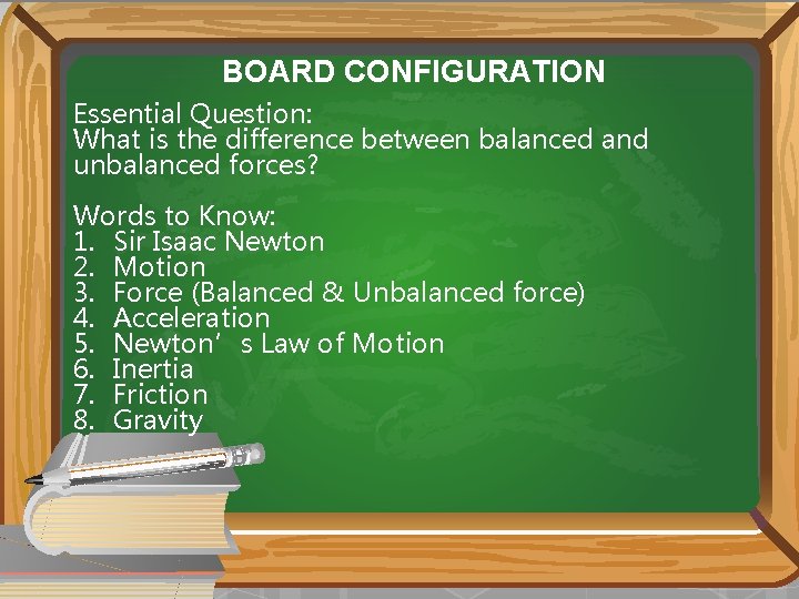 BOARD CONFIGURATION Essential Question: What is the difference between balanced and unbalanced forces? Words