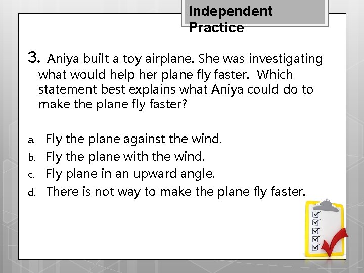 Independent Practice 3. Aniya built a toy airplane. She was investigating what would help