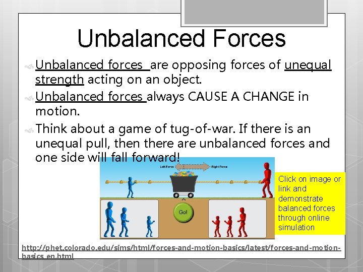 Unbalanced Forces Unbalanced forces are opposing forces of unequal strength acting on an object.