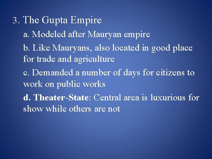 3. The Gupta Empire a. Modeled after Mauryan empire b. Like Mauryans, also located