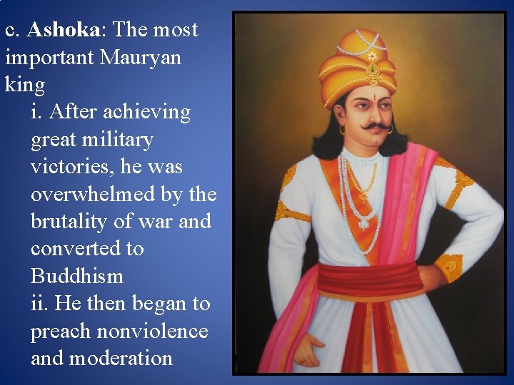 c. Ashoka: The most important Mauryan king i. After achieving great military victories, he