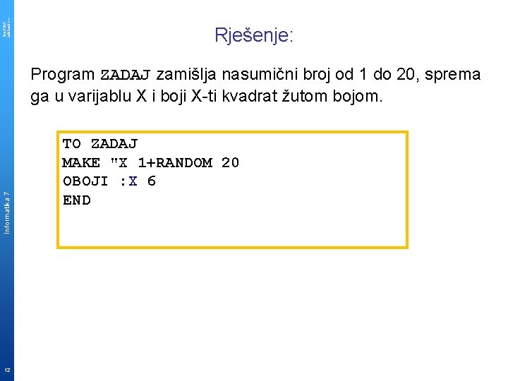 Sys. Print udzbenik. hr Rješenje: Informatika 7 Program ZADAJ zamišlja nasumični broj od 1