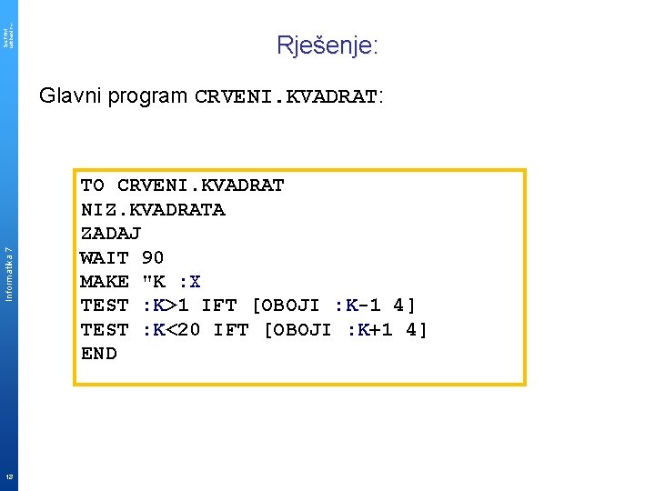 Sys. Print udzbenik. hr Rješenje: Informatika 7 Glavni program CRVENI. KVADRAT: 13 TO CRVENI.