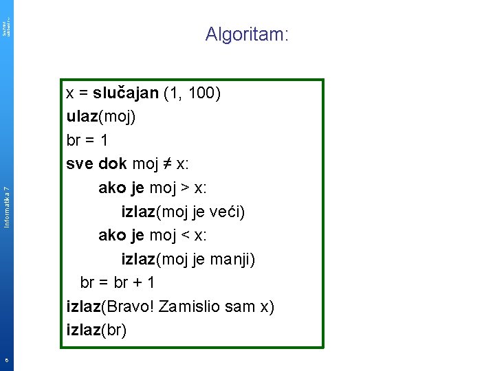 Sys. Print udzbenik. hr Informatika 7 6 Algoritam: x = slučajan (1, 100) ulaz(moj)