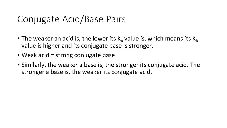 Conjugate Acid/Base Pairs • The weaker an acid is, the lower its Ka value
