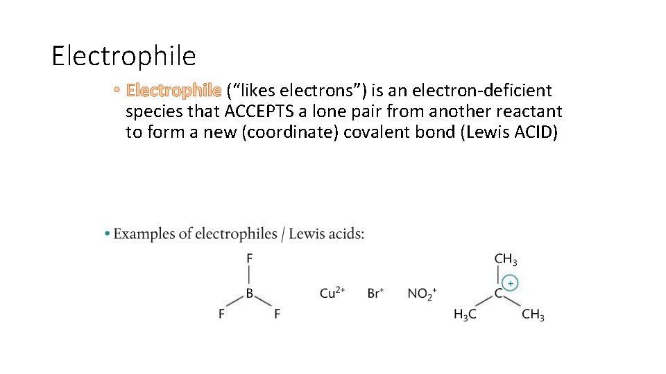 Electrophile • Electrophile (“likes electrons”) is an electron-deficient species that ACCEPTS a lone pair