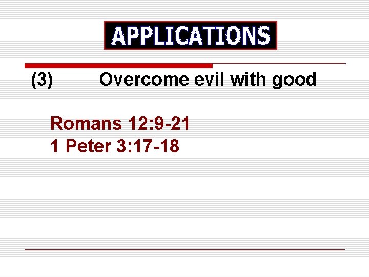 (3) Overcome evil with good Romans 12: 9 -21 1 Peter 3: 17 -18