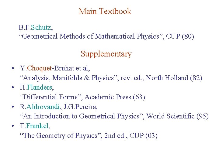 Main Textbook B. F. Schutz, “Geometrical Methods of Mathematical Physics”, CUP (80) Supplementary •