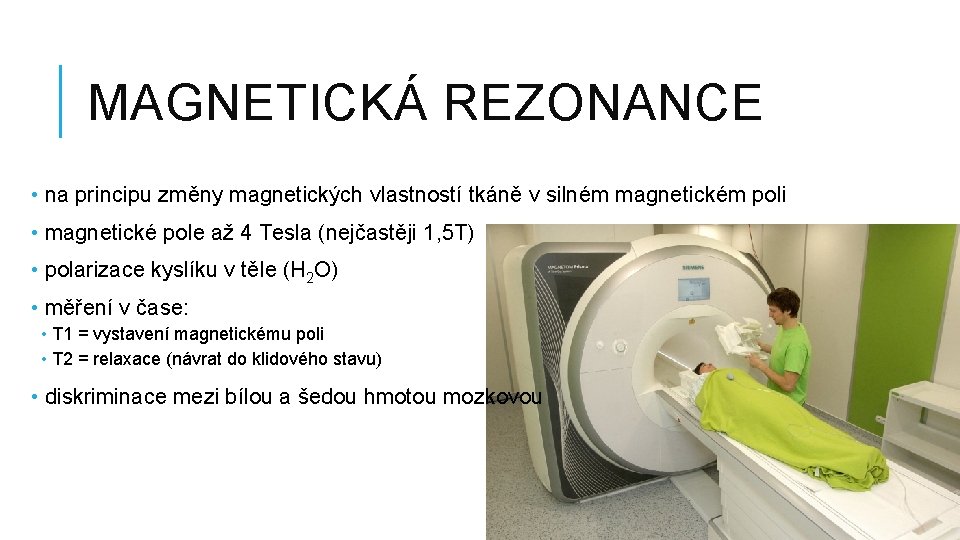 MAGNETICKÁ REZONANCE • na principu změny magnetických vlastností tkáně v silném magnetickém poli •