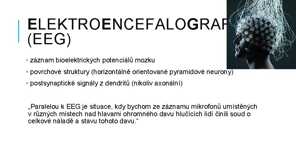 ELEKTROENCEFALOGRAFIE (EEG) • záznam bioelektrických potenciálů mozku • povrchové struktury (horizontálně orientované pyramidové neurony)