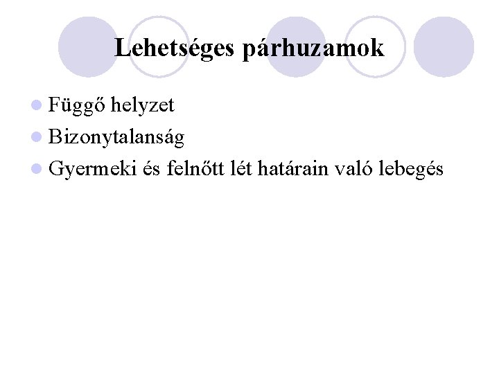 Lehetséges párhuzamok l Függő helyzet l Bizonytalanság l Gyermeki és felnőtt lét határain való