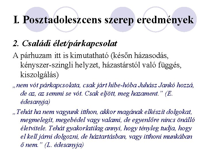 I. Posztadoleszcens szerep eredmények 2. Családi élet/párkapcsolat A párhuzam itt is kimutatható (későn házasodás,