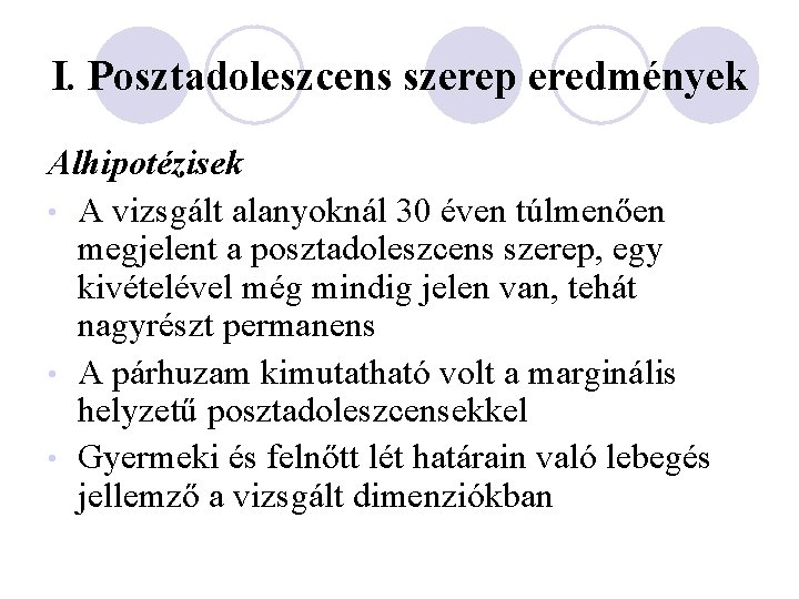 I. Posztadoleszcens szerep eredmények Alhipotézisek • A vizsgált alanyoknál 30 éven túlmenően megjelent a