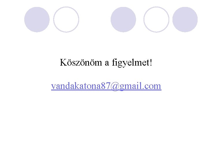 Köszönöm a figyelmet! vandakatona 87@gmail. com 