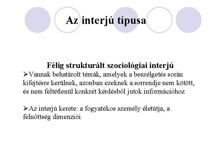 Az interjú típusa Félig strukturált szociológiai interjú ØVannak behatárolt témák, amelyek a beszélgetés során