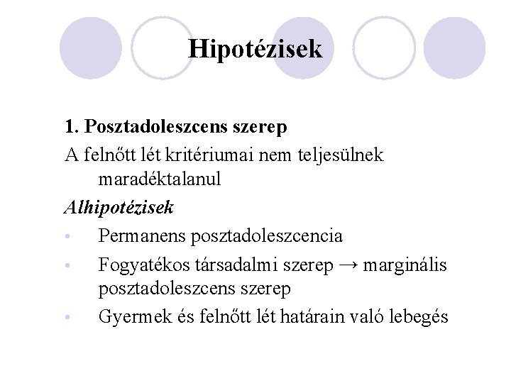 Hipotézisek 1. Posztadoleszcens szerep A felnőtt lét kritériumai nem teljesülnek maradéktalanul Alhipotézisek • Permanens