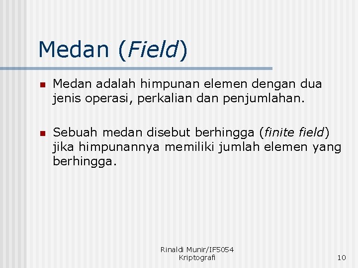 Medan (Field) n Medan adalah himpunan elemen dengan dua jenis operasi, perkalian dan penjumlahan.