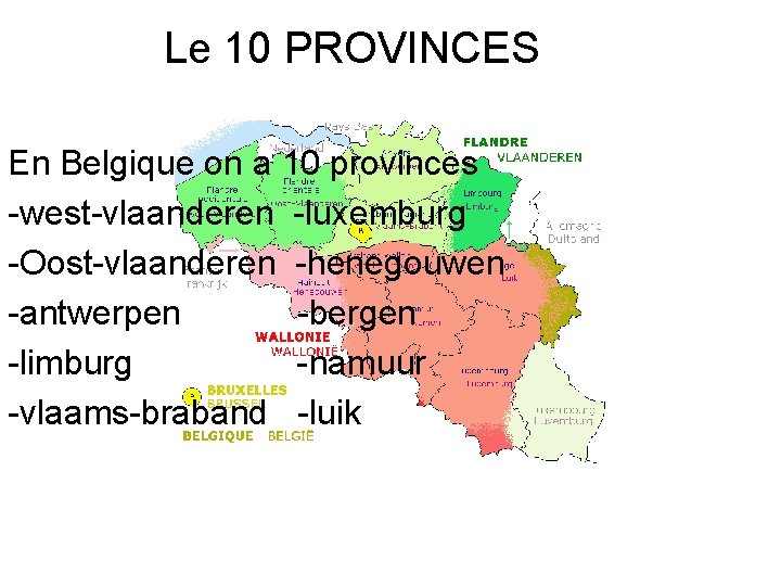 Le 10 PROVINCES En Belgique on a 10 provinces -west-vlaanderen -luxemburg -Oost-vlaanderen -henegouwen -antwerpen
