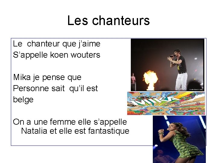 Les chanteurs Le chanteur que j’aime S’appelle koen wouters Mika je pense que Personne